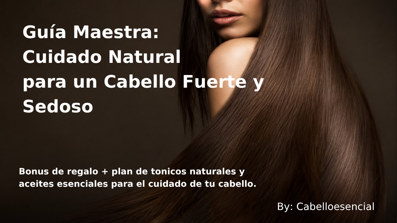 GUIA MAESTRA DE CUIDADOS NATURAL PARA CABELLO + BONUS TONICOS NATURALES Y ACEITES ESENCIALES